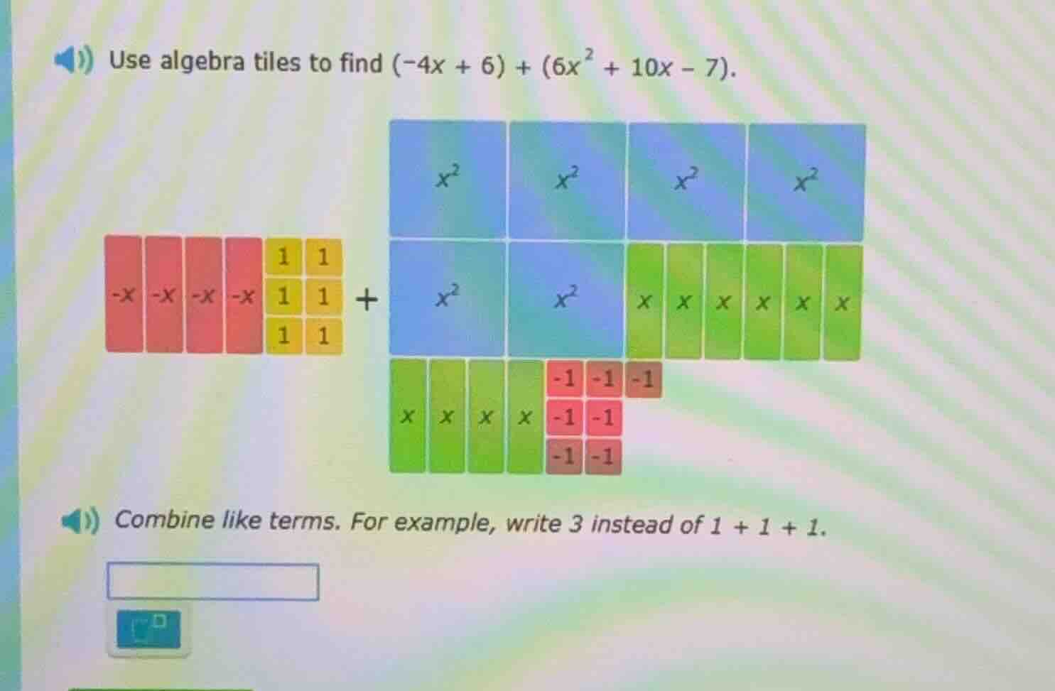 use algebra tiles to find $(-4x + 6) + (6x^{2} + 10x - 7)$. combine lik…
