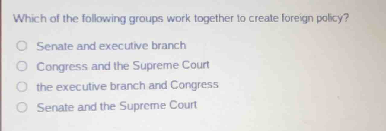 which of the following groups work together to create foreign policy? ○…