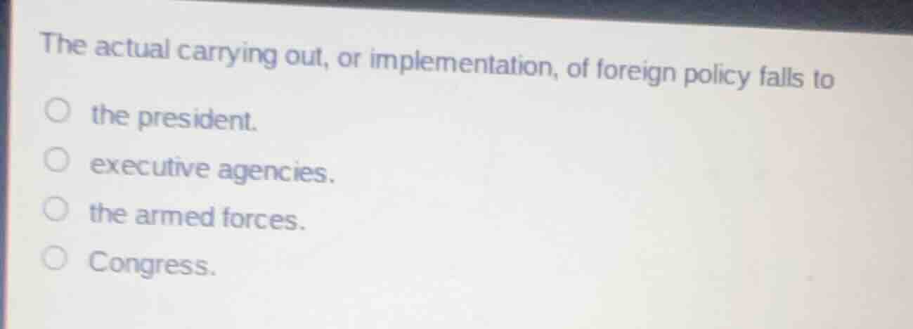 the actual carrying out, or implementation, of foreign policy falls to …
