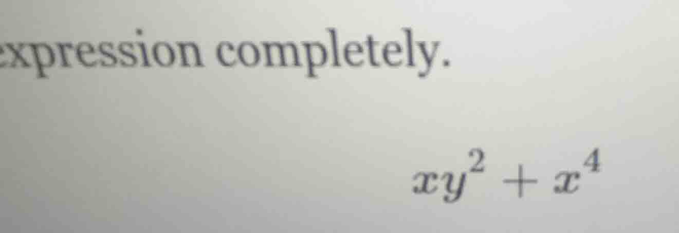 expression completely. $xy^2 + x^4$