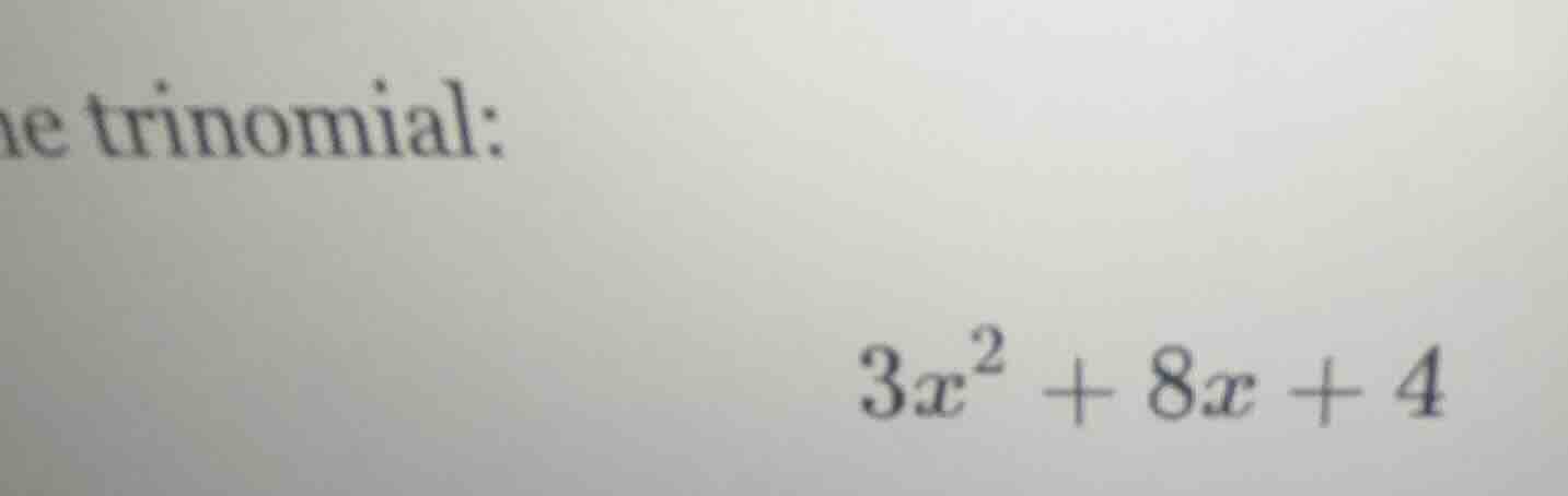 he trinomial: $3x^2 + 8x + 4$