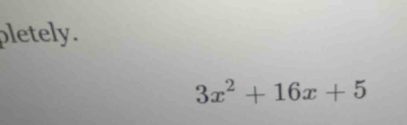 completely. 3x² + 16x + 5