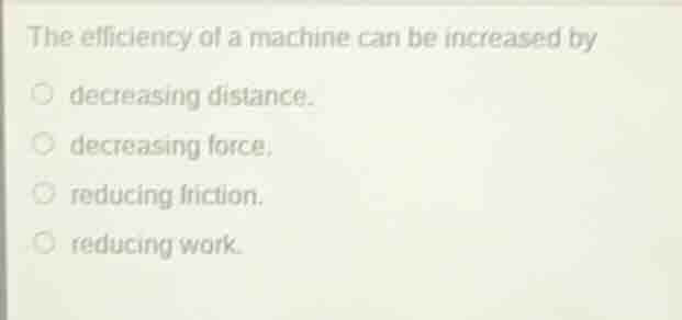 the efficiency of a machine can be increased by decreasing distance. de…