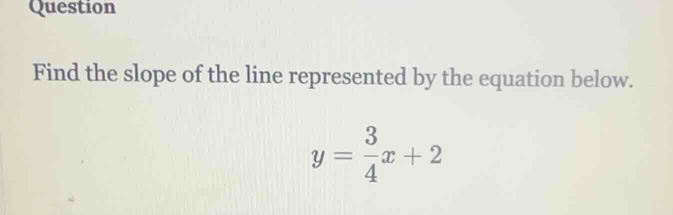 question find the slope of the line represented by the equation below. …