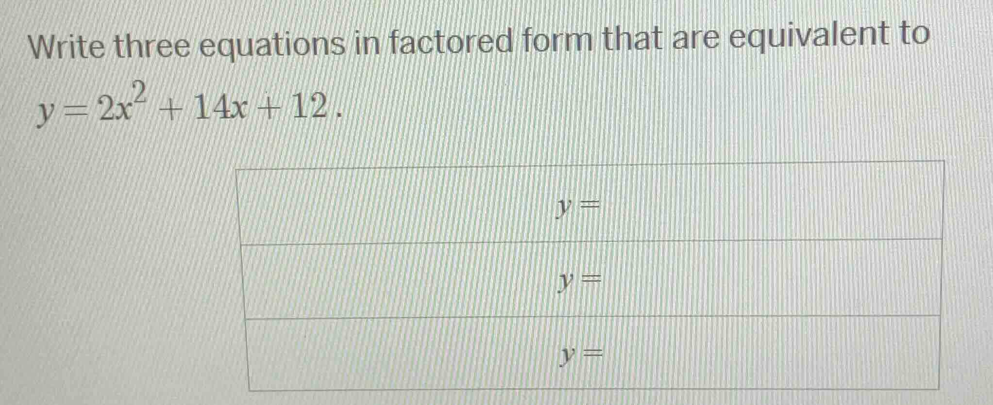 write three equations in factored form that are equivalent to $y = 2x^2…