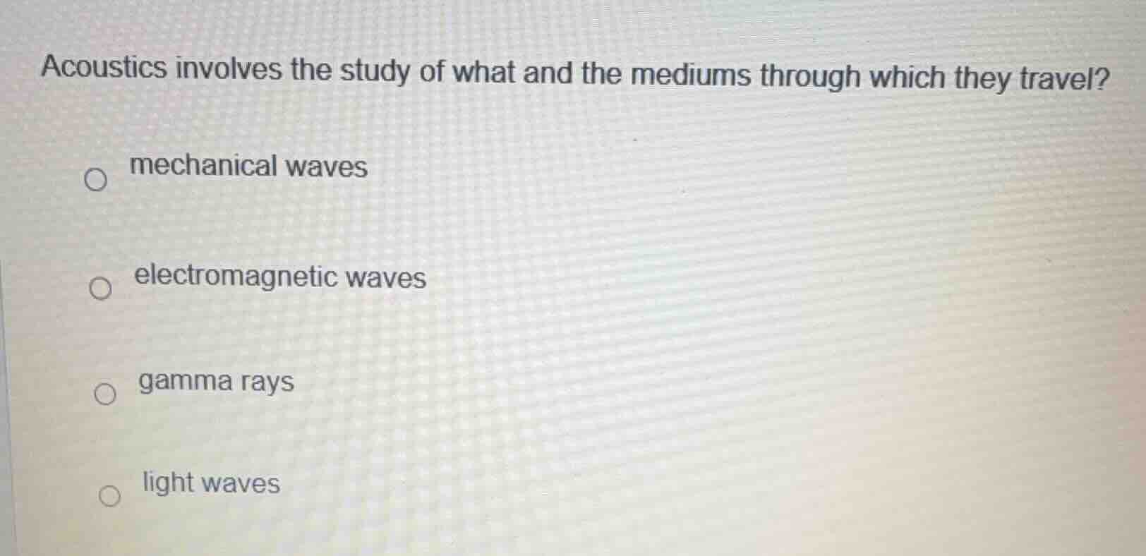 acoustics involves the study of what and the mediums through which they…