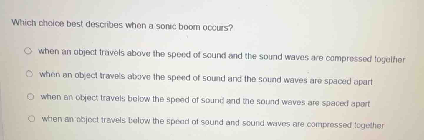 which choice best describes when a sonic boom occurs? when an object tr…