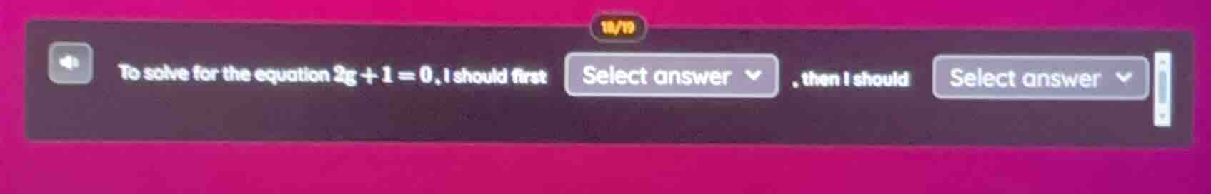 to solve for the equation $2g + 1 = 0$, i should first select answer, t…