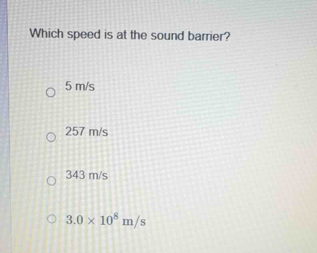 which speed is at the sound barrier? 5 m/s 257 m/s 343 m/s 3.0 × 10⁸ m/s