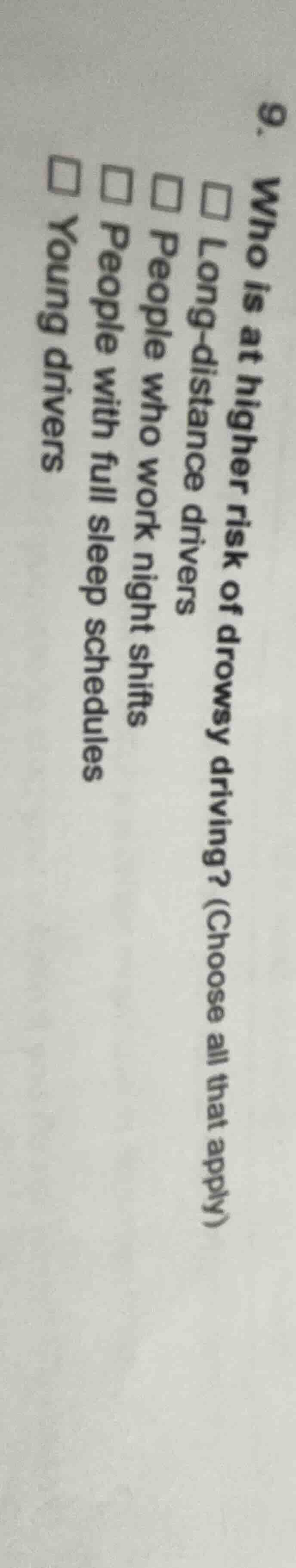9. who is at higher risk of drowsy driving? (choose all that apply) □ l…