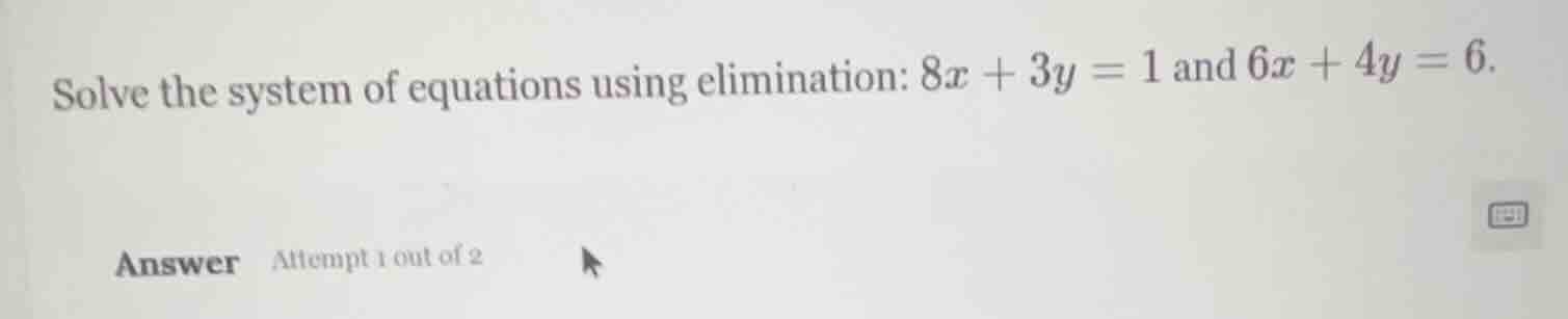 solve the system of equations using elimination: $8x + 3y = 1$ and $6x …