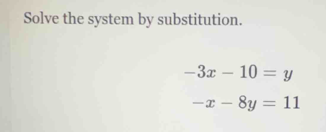 solve the system by substitution. $-3x - 10 = y$ $-x - 8y = 11$