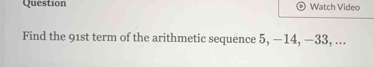 find the 91st term of the arithmetic sequence 5, -14, -33, ...