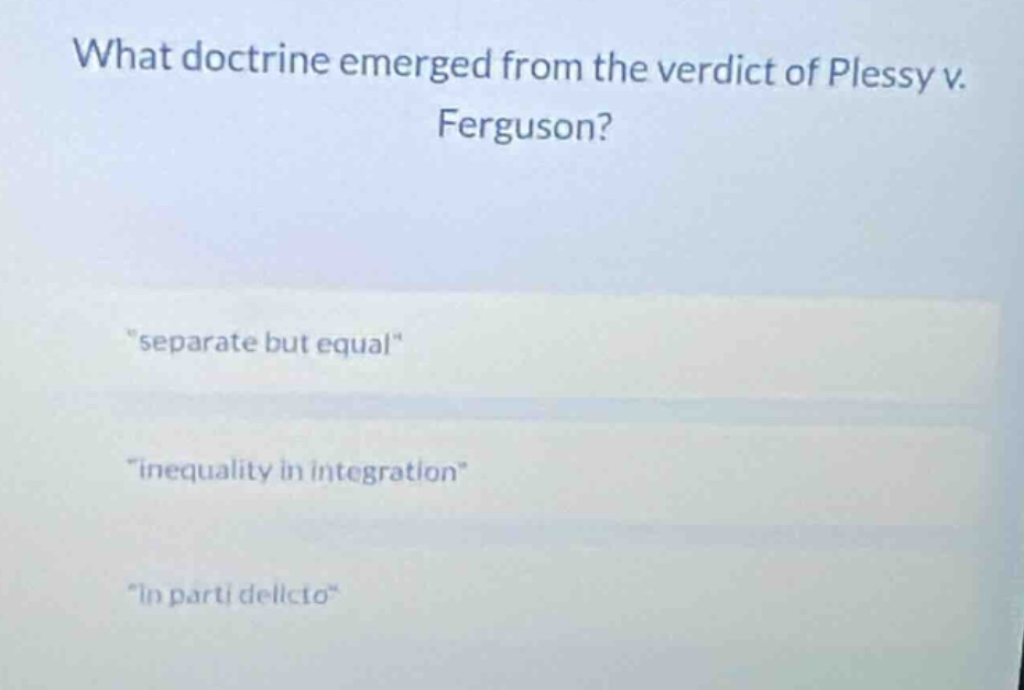 what doctrine emerged from the verdict of plessy v. ferguson? \separate…