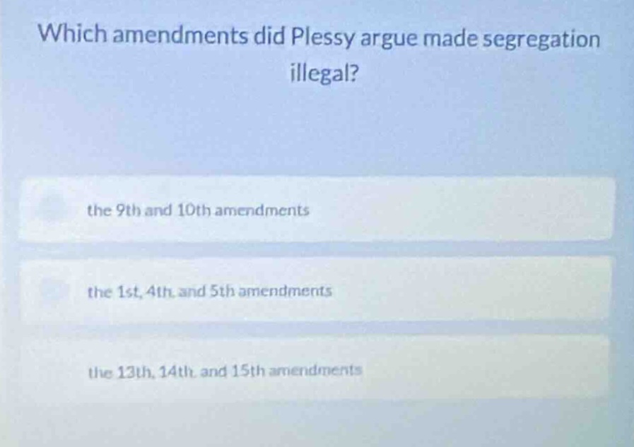which amendments did plessy argue made segregation illegal? the 9th and…