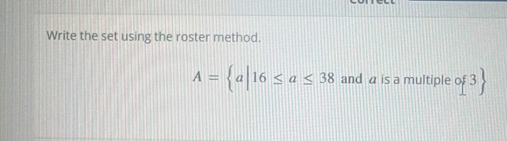 write the set using the roster method. $a = \\left\\{ a \\middle| 16 \\…
