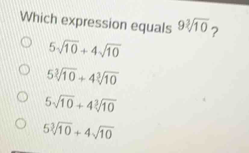 which expression equals $9sqrt3{10}$? $\\circ$ $5sqrt{10} + 4sqrt{10}$ …