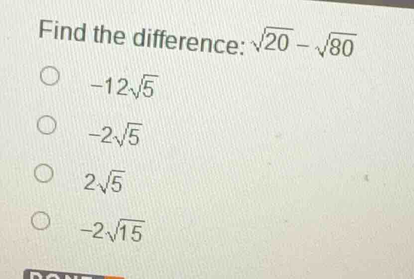 find the difference: \\(sqrt{20} - sqrt{80}\\)\ \\(\\circ\\) \\(-12sqrt…