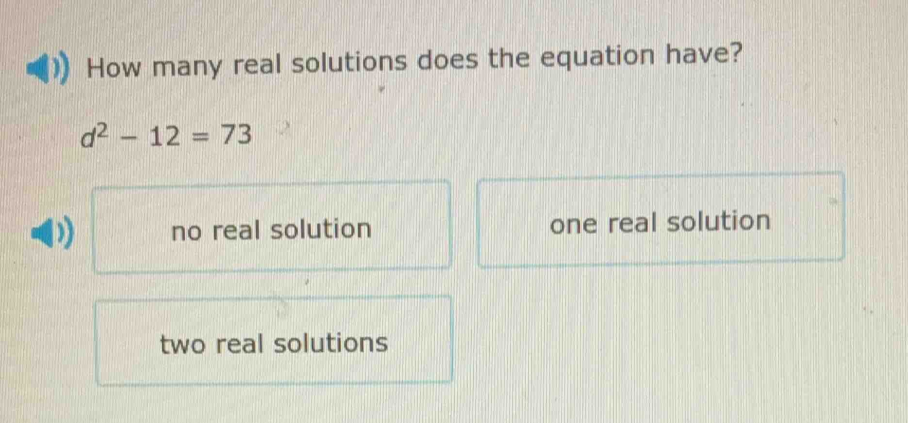 how many real solutions does the equation have? d² - 12 = 73 no real so…