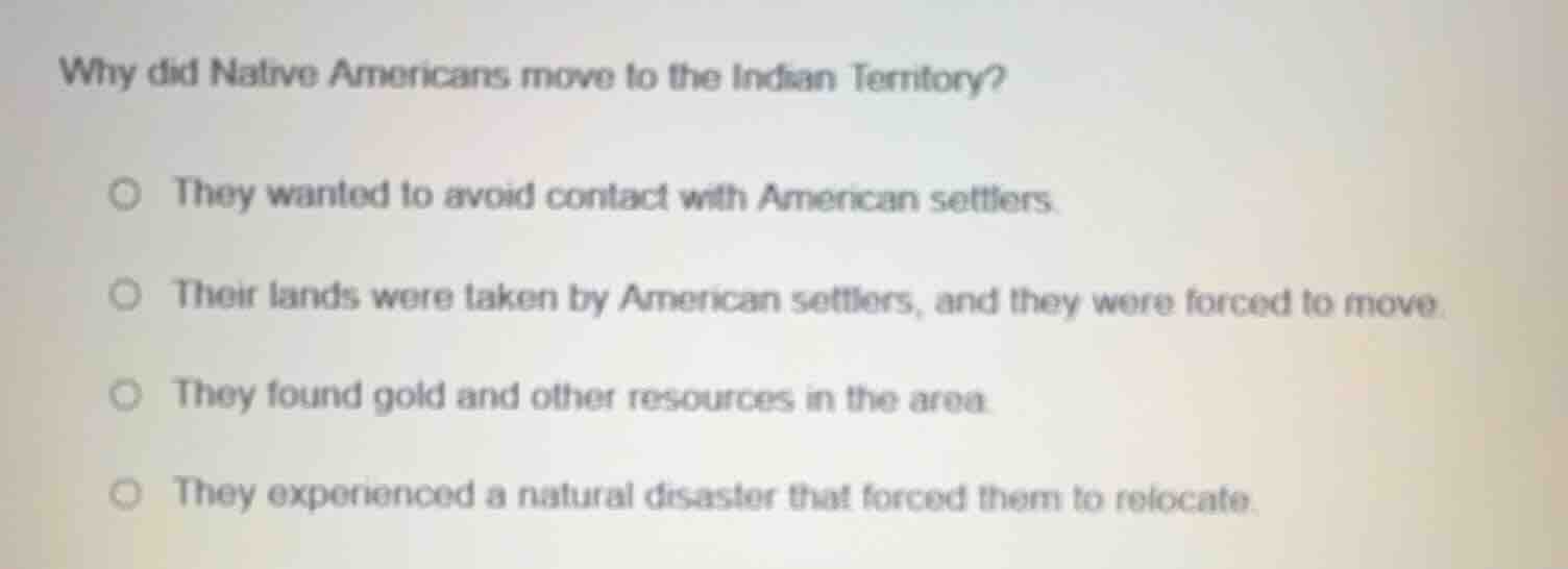 why did native americans move to the indian territory? ○ they wanted to…
