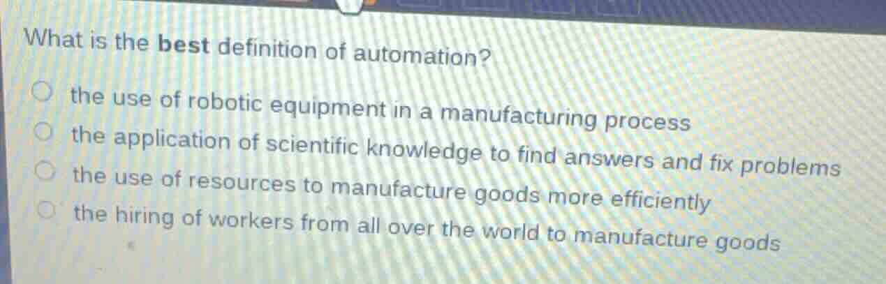 what is the best definition of automation? the use of robotic equipment…