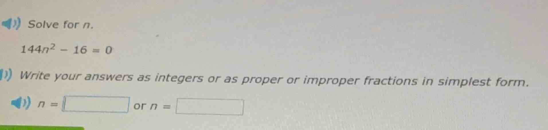 solve for n. 144n² - 16 = 0 write your answers as integers or as proper…