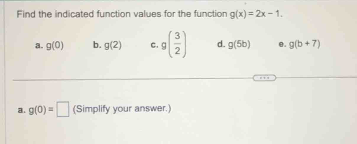 find the indicated function values for the function g(x) = 2x - 1. a. g…