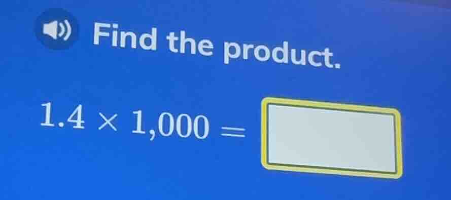 find the product. 1.4 × 1,000 =