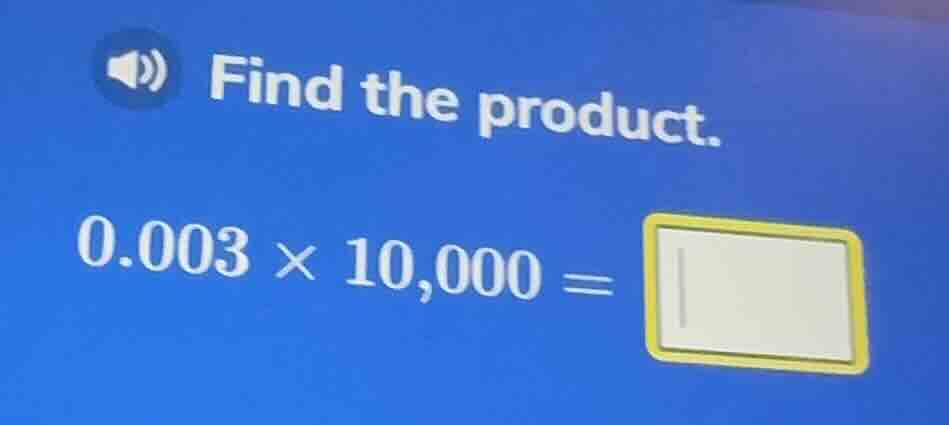 find the product. 0.003 × 10,000 =