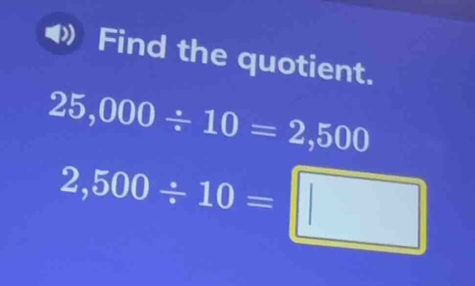 find the quotient. 25,000 ÷ 10 = 2,500 2,500 ÷ 10 =