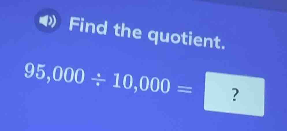 find the quotient. 95,000 ÷ 10,000 = ?