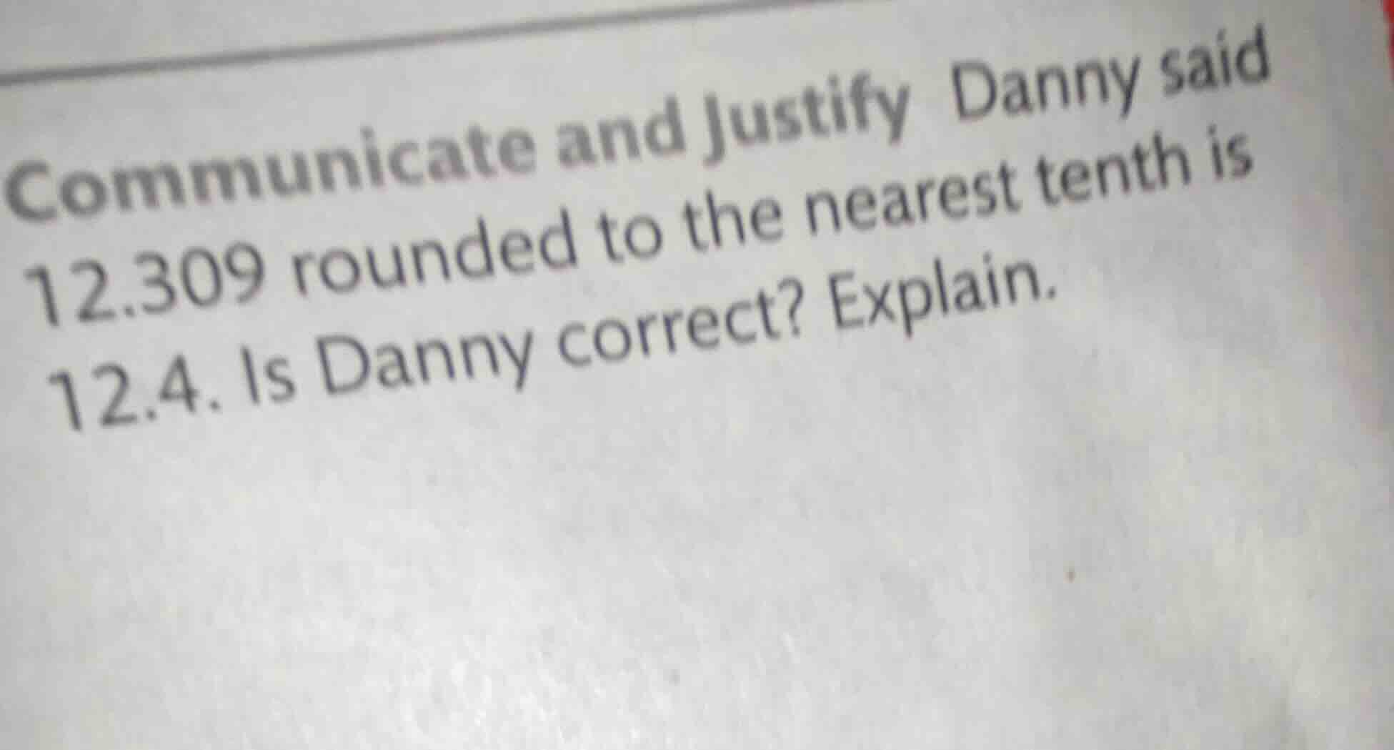 communicate and justify danny said 12.309 rounded to the nearest tenth …