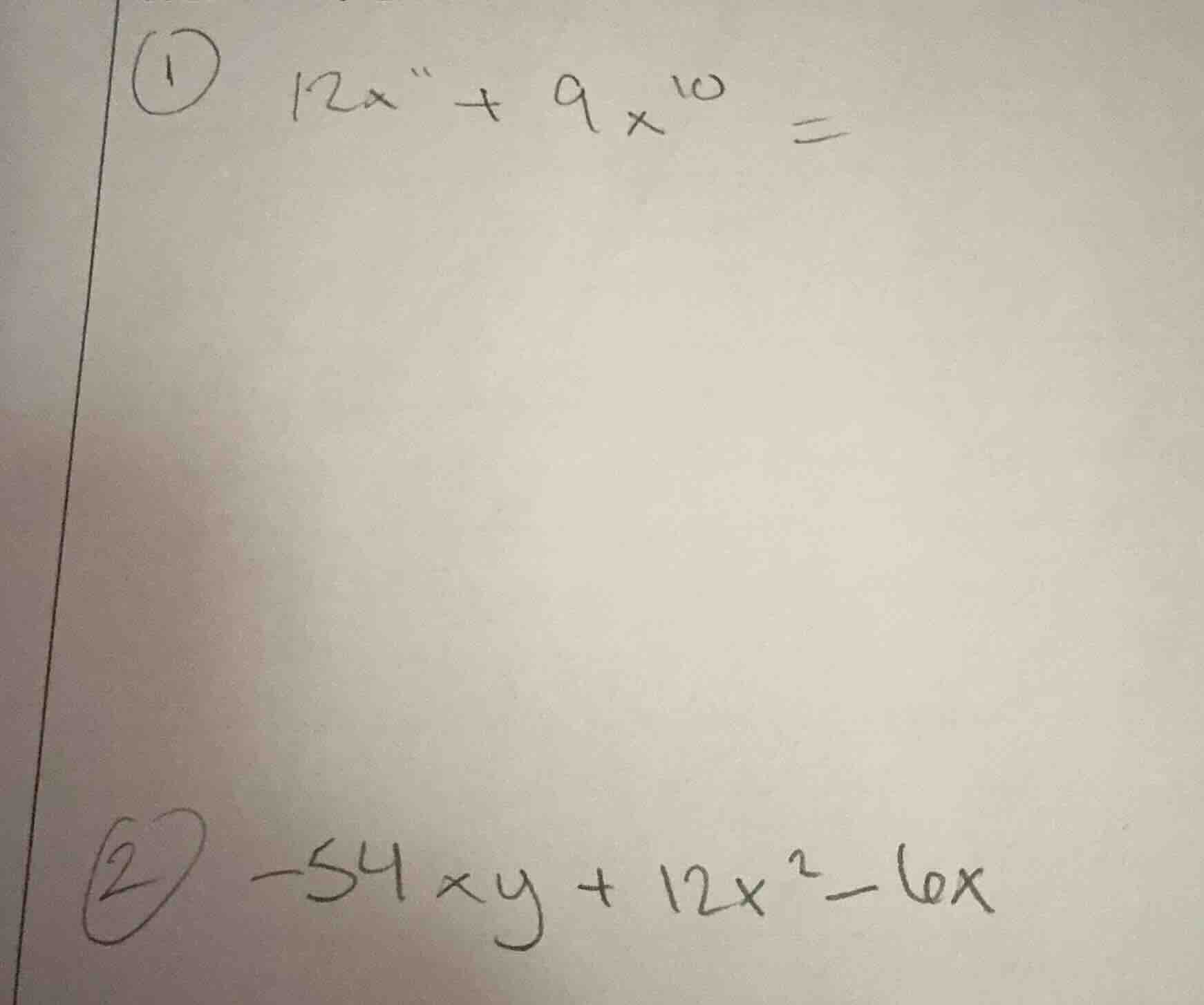 ① $12x^{10} + 9x^{10} =$ ② $-54xy + 12x^2 - 6x$