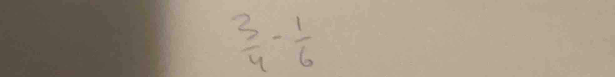 $\\frac{3}{4} - \\frac{1}{6}$