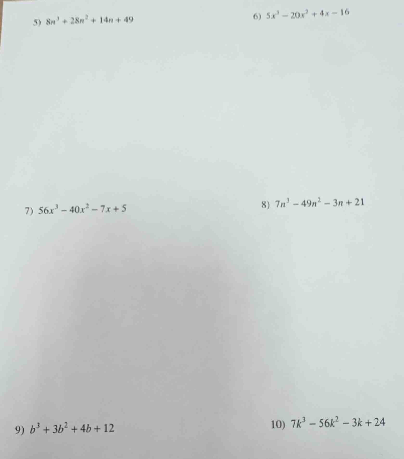 5) $8n^3 + 28n^2 + 14n + 49$ 6) $5x^3 - 20x^2 + 4x - 16$ 7) $56x^3 - 40…