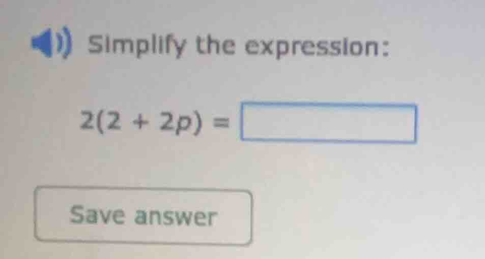 simplify the expression: 2(2 + 2p) =