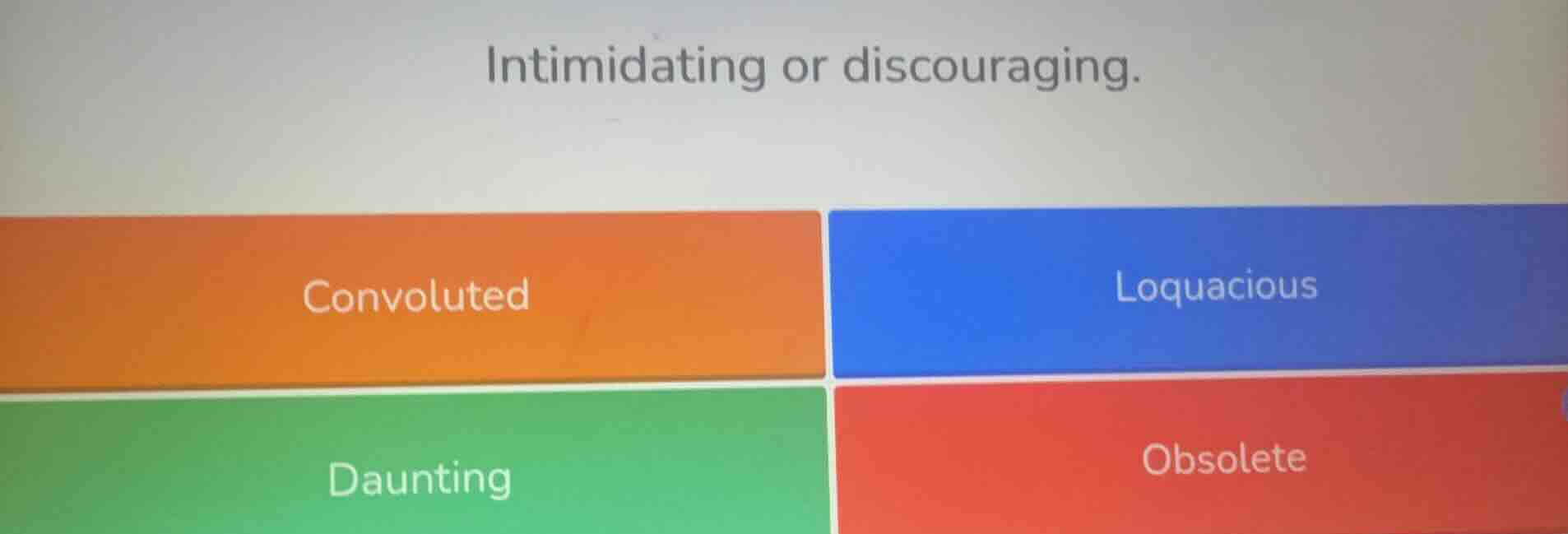 intimidating or discouraging. convoluted loquacious daunting obsolete