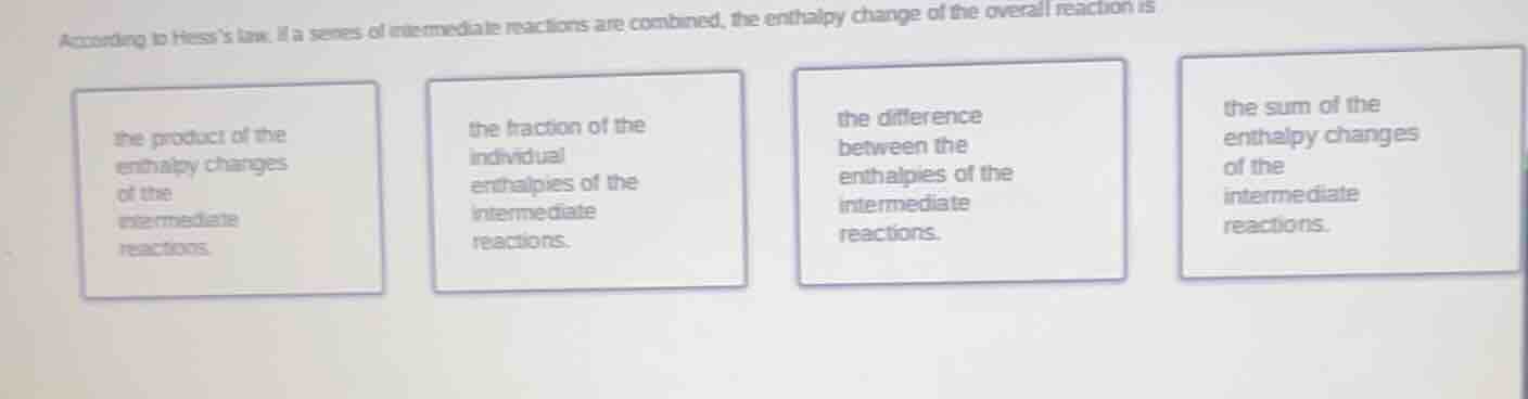 according to hesss law, if a series of intermediate reactions are combi…