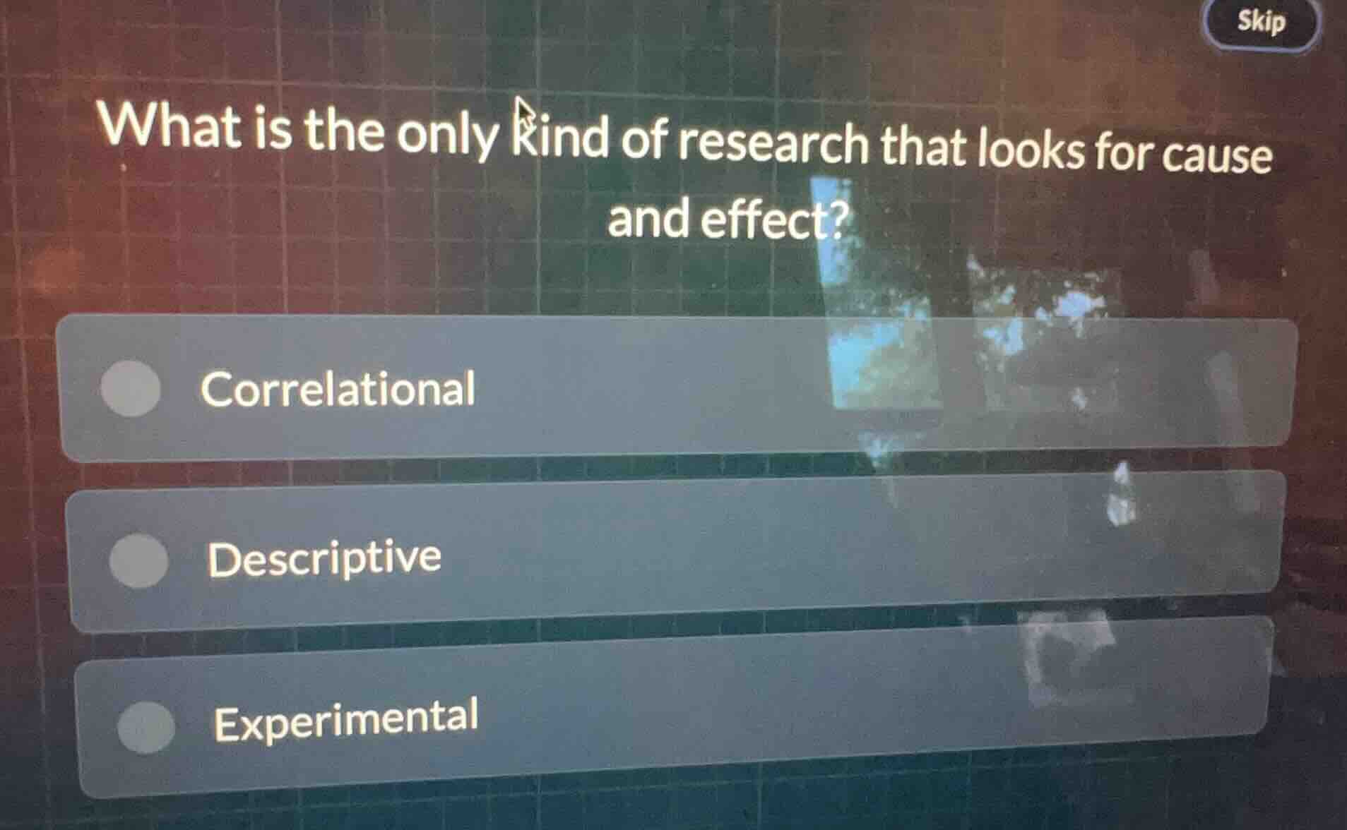what is the only kind of research that looks for cause and effect? corr…