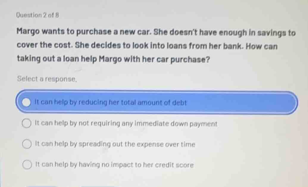 question 2 of 8 margo wants to purchase a new car. she doesn’t have eno…
