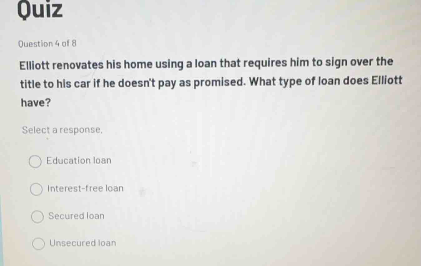 quiz question 4 of 8 elliott renovates his home using a loan that requi…