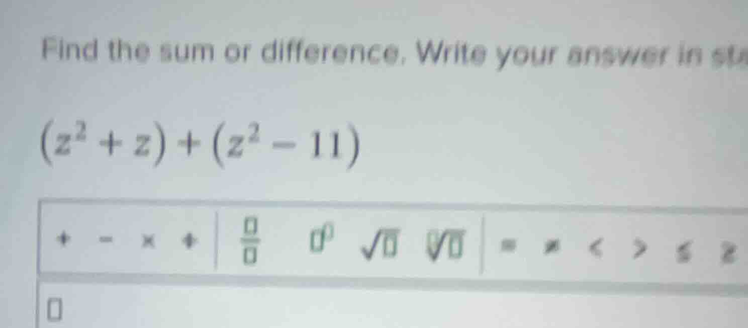 find the sum or difference. write your answer in sta $(z^2 + z) + (z^2 …