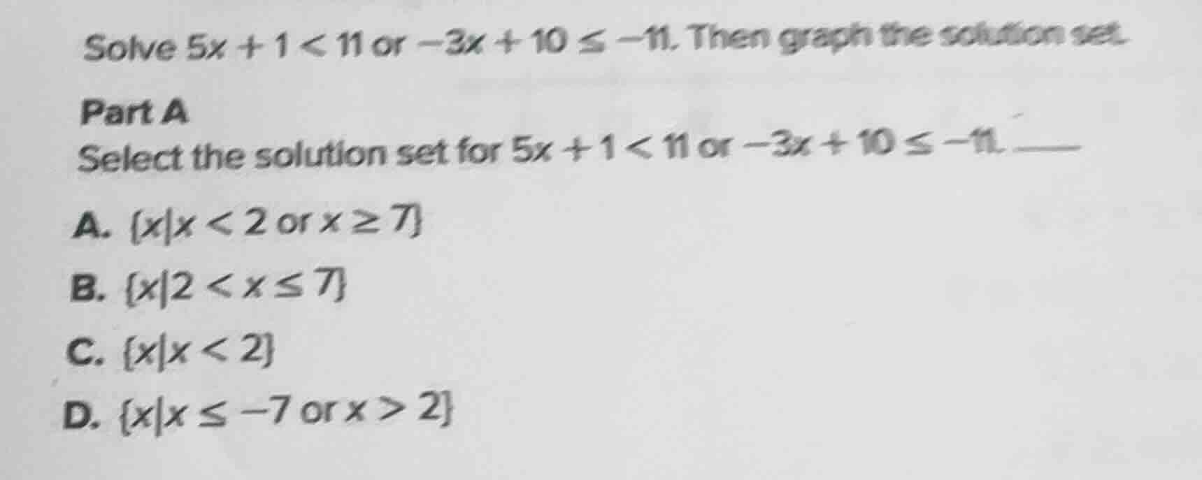 solve $5x + 1 < 11$ or $-3x + 10 \\leq -11$. then graph the solution se…