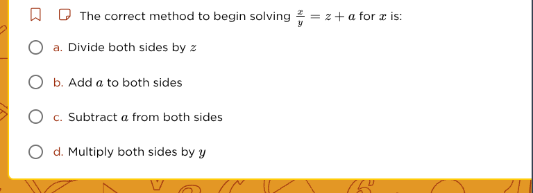 the correct method to begin solving \\(\frac{x}{y} = z + a\\) for \\(x\…
