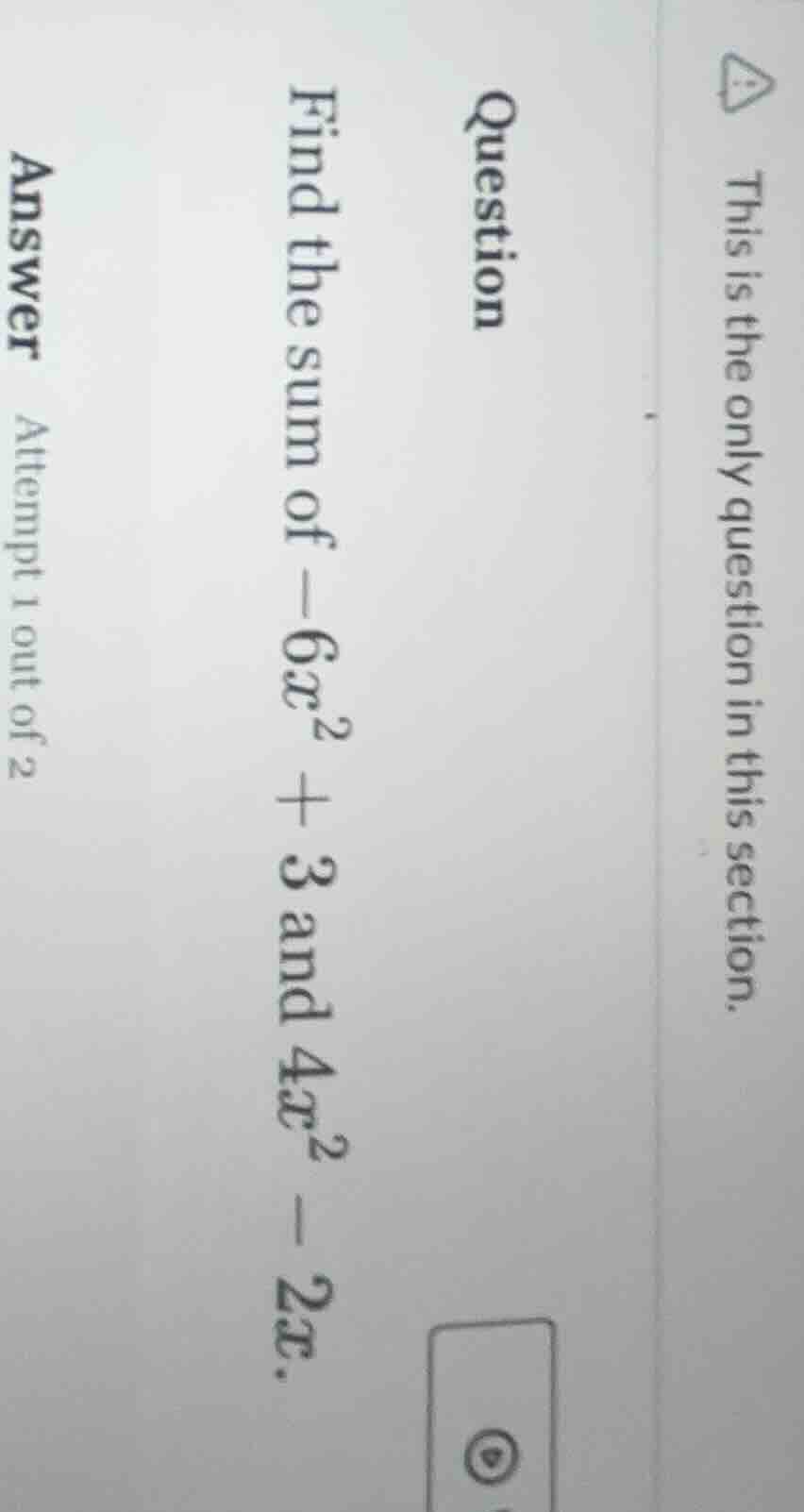 question find the sum of $-6x^2 + 3$ and $4x^2 - 2x$. answer attempt 1 …