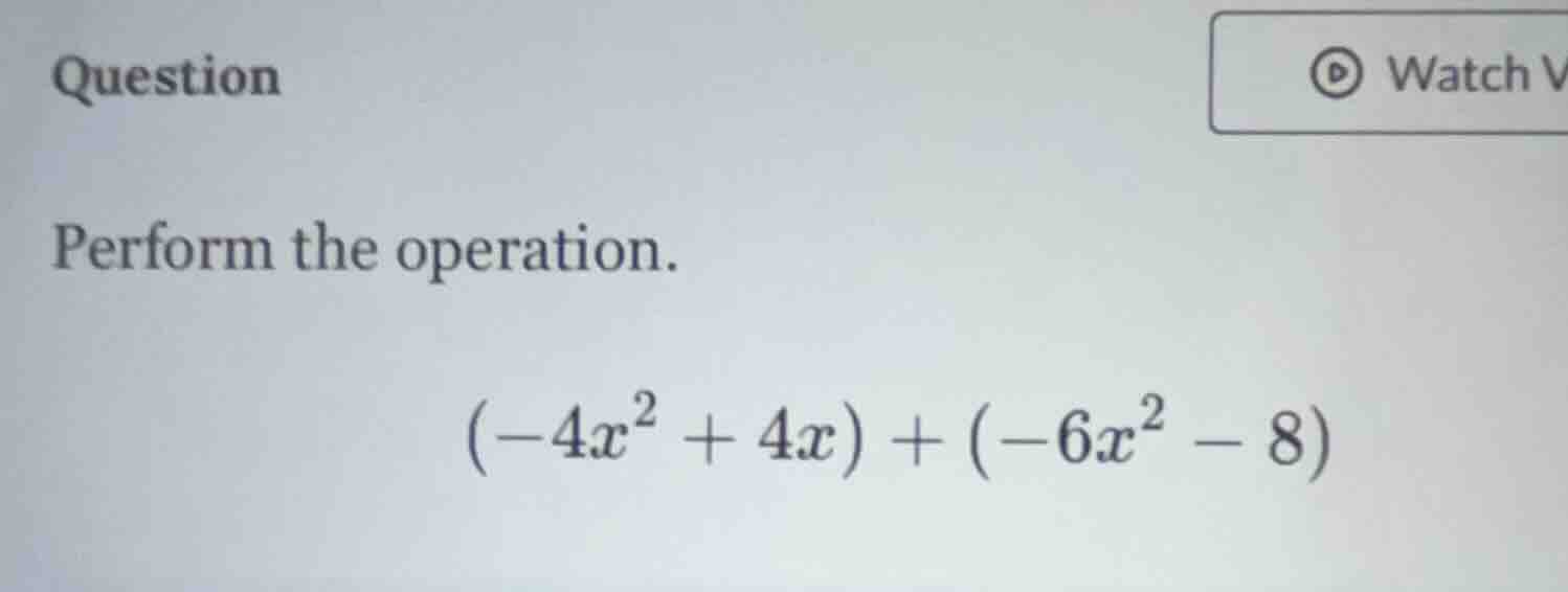 question perform the operation. (-4x² + 4x) + (-6x² - 8)