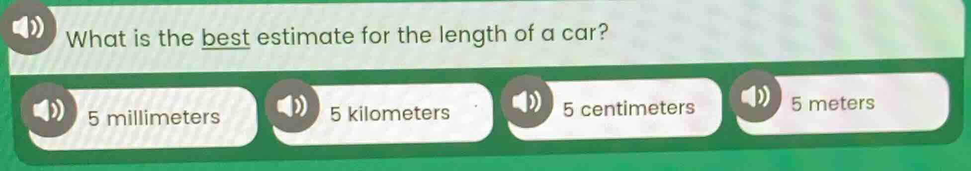 what is the best estimate for the length of a car? 5 millimeters 5 kilo…