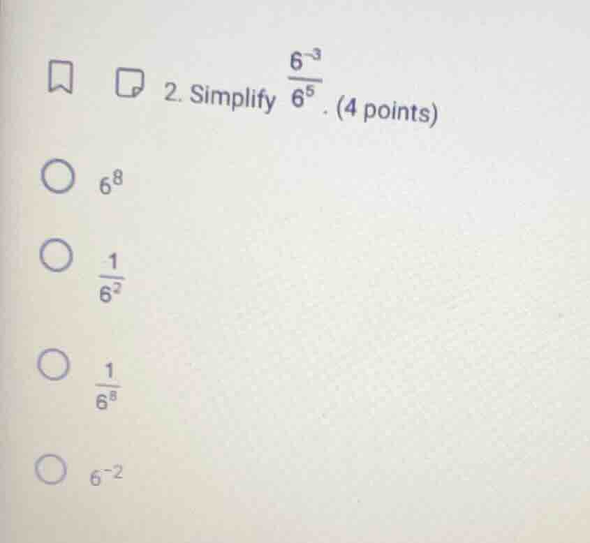 2. simplify \\(\frac{6^{-3}}{6^{5}}\\). (4 points) \\(\\bigcirc\\) \\(6…