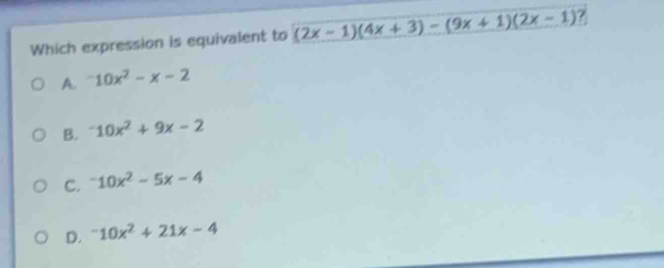 which expression is equivalent to (2x - 1)(4x + 3) - (9x + 1)(2x - 1)? …