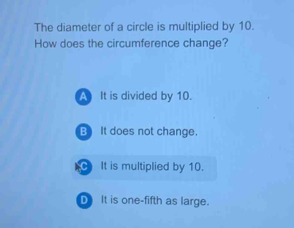 the diameter of a circle is multiplied by 10. how does the circumferenc…